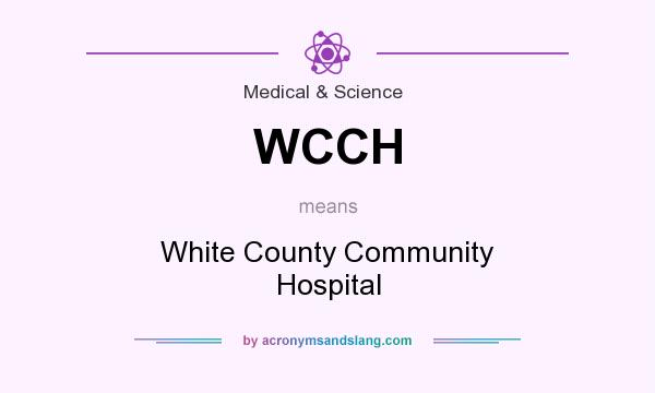What does WCCH mean? It stands for White County Community Hospital