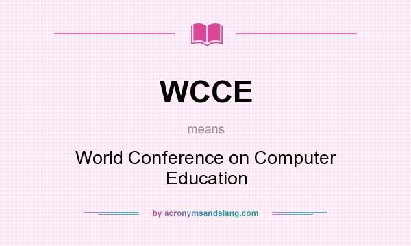 What does WCCE mean? It stands for World Conference on Computer Education