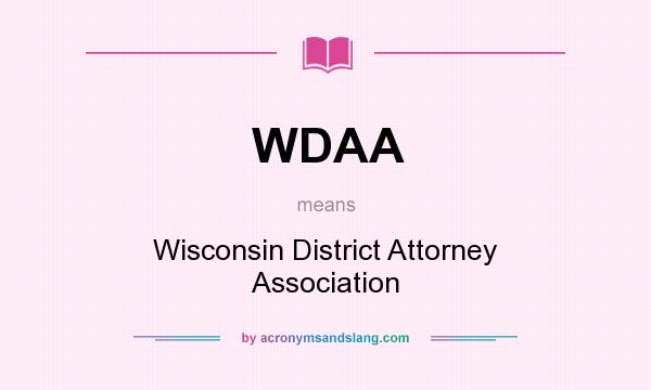What does WDAA mean? It stands for Wisconsin District Attorney Association