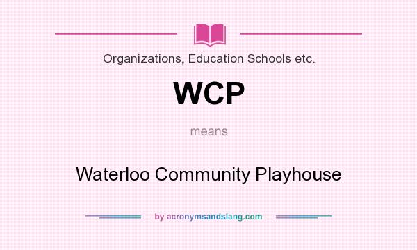 What does WCP mean? It stands for Waterloo Community Playhouse