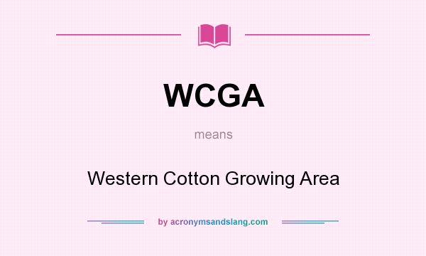 What does WCGA mean? It stands for Western Cotton Growing Area