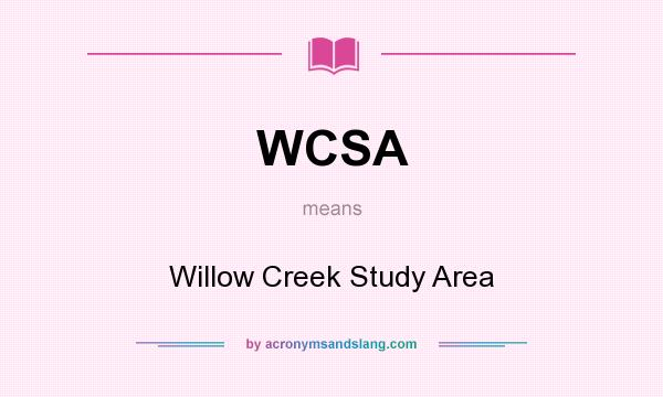 What does WCSA mean? It stands for Willow Creek Study Area