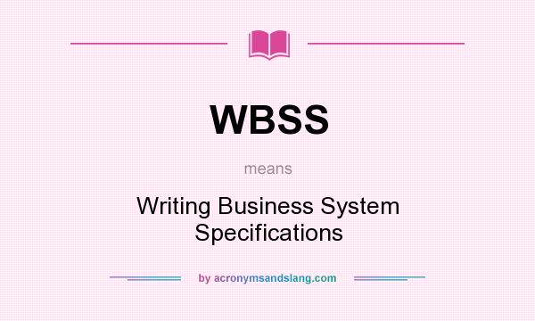 What does WBSS mean? It stands for Writing Business System Specifications