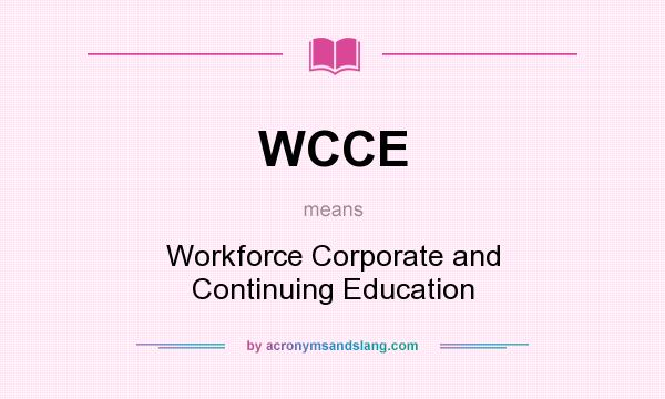 What does WCCE mean? It stands for Workforce Corporate and Continuing Education