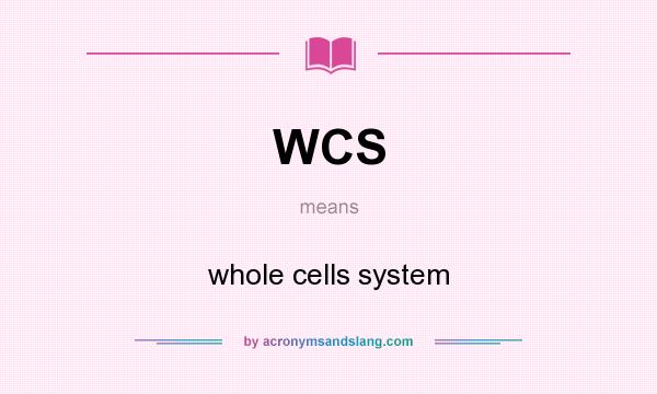 What does WCS mean? It stands for whole cells system