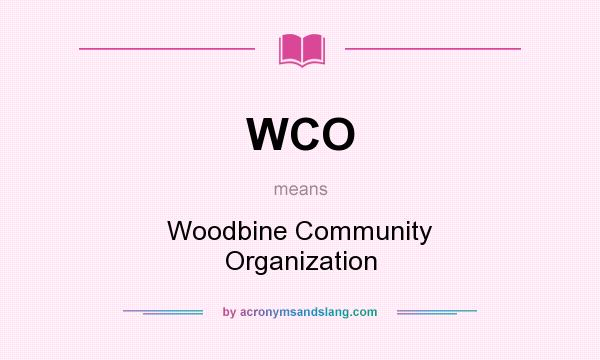What does WCO mean? It stands for Woodbine Community Organization