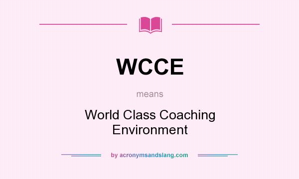 What does WCCE mean? It stands for World Class Coaching Environment