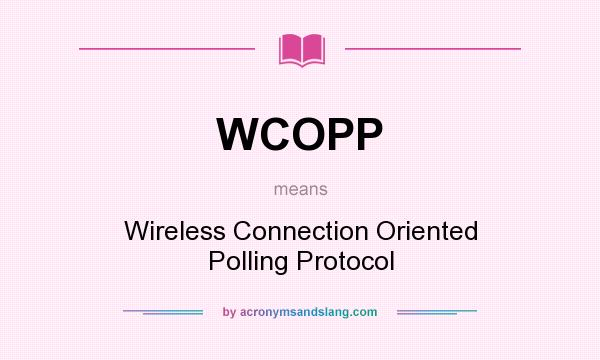 What does WCOPP mean? It stands for Wireless Connection Oriented Polling Protocol