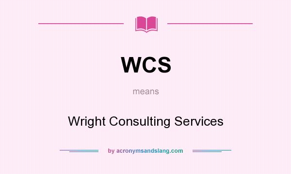 What does WCS mean? It stands for Wright Consulting Services