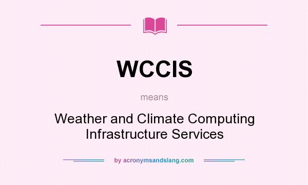 What does WCCIS mean? It stands for Weather and Climate Computing Infrastructure Services