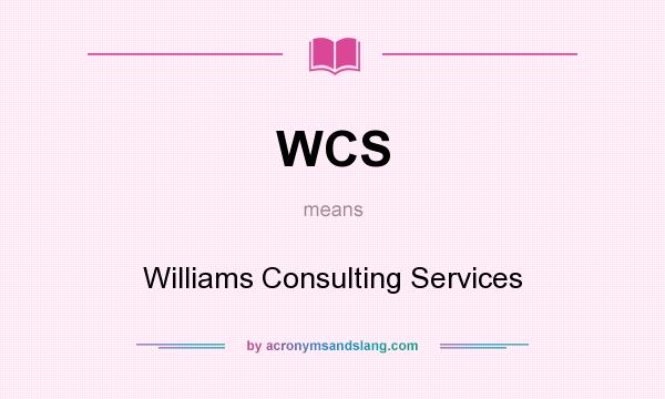 What does WCS mean? It stands for Williams Consulting Services