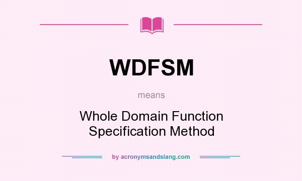 What does WDFSM mean? It stands for Whole Domain Function Specification Method
