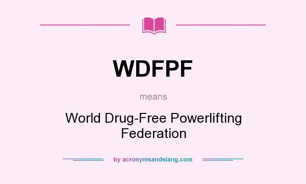 What does WDFPF mean? It stands for World Drug-Free Powerlifting Federation