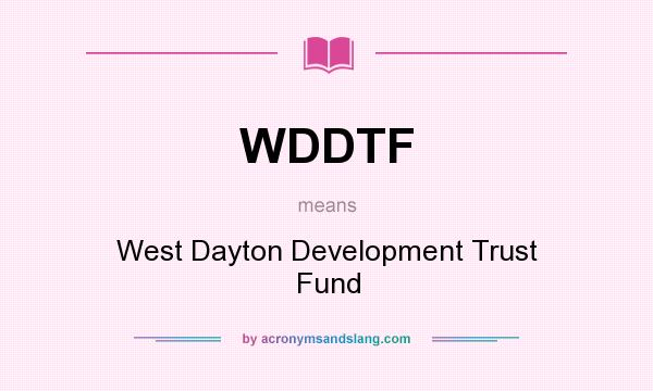 What does WDDTF mean? It stands for West Dayton Development Trust Fund