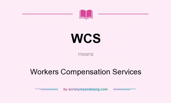 What does WCS mean? It stands for Workers Compensation Services