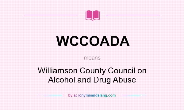 What does WCCOADA mean? It stands for Williamson County Council on Alcohol and Drug Abuse