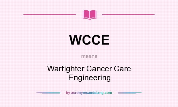 What does WCCE mean? It stands for Warfighter Cancer Care Engineering