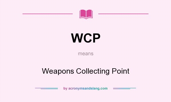 What does WCP mean? It stands for Weapons Collecting Point