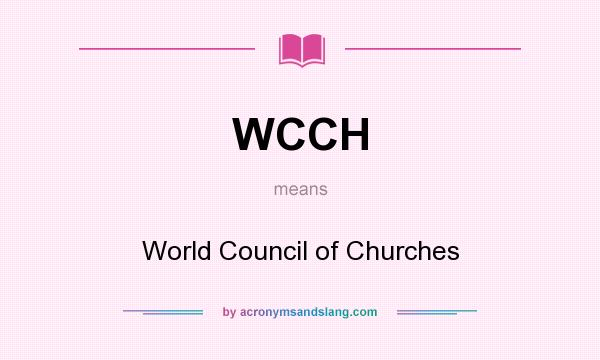 What does WCCH mean? It stands for World Council of Churches