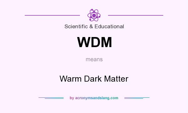 What does WDM mean? It stands for Warm Dark Matter