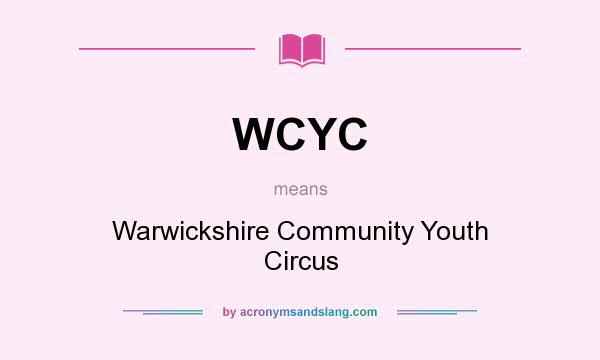 What does WCYC mean? It stands for Warwickshire Community Youth Circus
