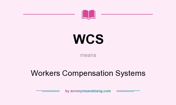 What does WCS mean? It stands for Workers Compensation Systems