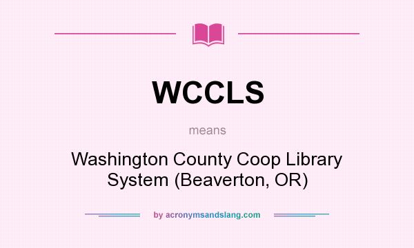 What does WCCLS mean? It stands for Washington County Coop Library System (Beaverton, OR)