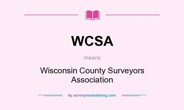 What does WCSA mean? It stands for Wisconsin County Surveyors Association