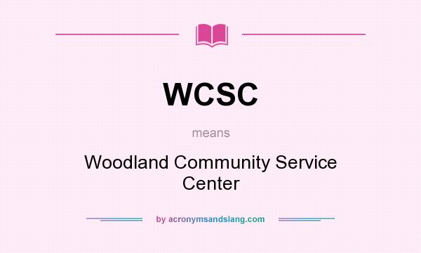 What does WCSC mean? It stands for Woodland Community Service Center