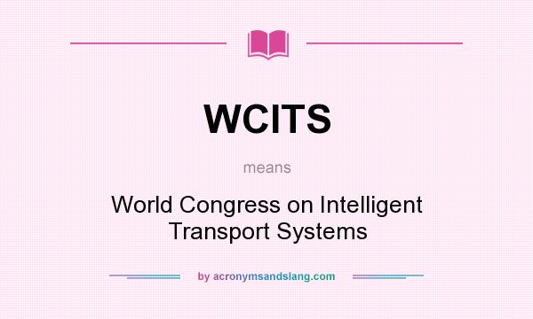 What does WCITS mean? It stands for World Congress on Intelligent Transport Systems