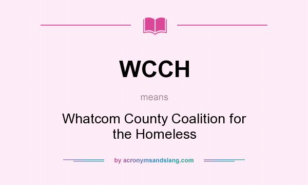 What does WCCH mean? It stands for Whatcom County Coalition for the Homeless