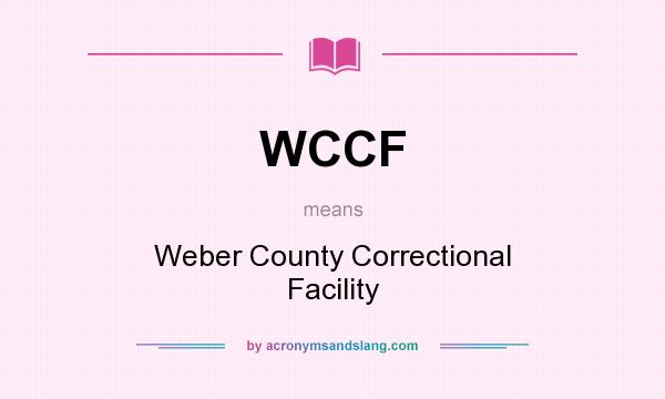 What does WCCF mean? It stands for Weber County Correctional Facility