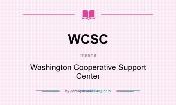 What does WCSC mean? It stands for Washington Cooperative Support Center