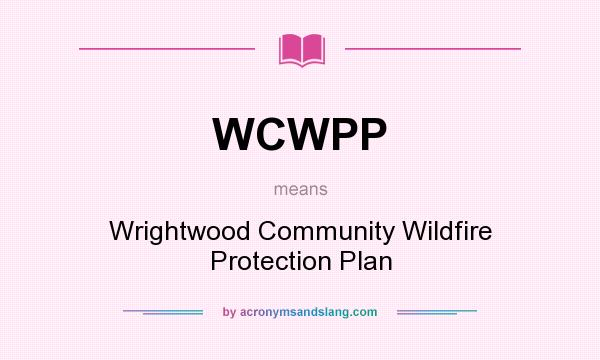 What does WCWPP mean? It stands for Wrightwood Community Wildfire Protection Plan