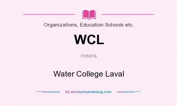 What does WCL mean? It stands for Water College Laval
