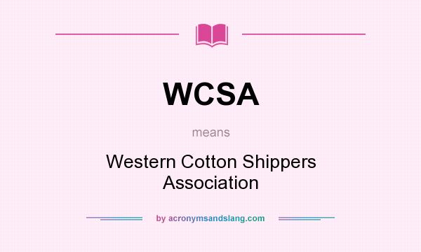 What does WCSA mean? It stands for Western Cotton Shippers Association