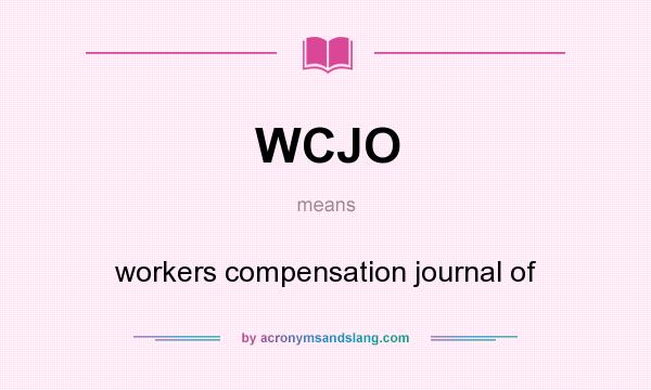 What does WCJO mean? It stands for workers compensation journal of