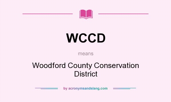 What does WCCD mean? It stands for Woodford County Conservation District