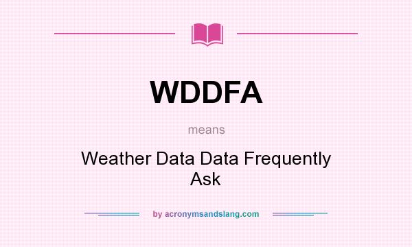 What does WDDFA mean? It stands for Weather Data Data Frequently Ask