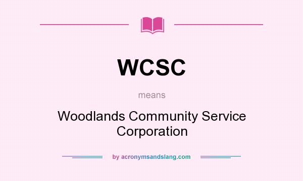 What does WCSC mean? It stands for Woodlands Community Service Corporation