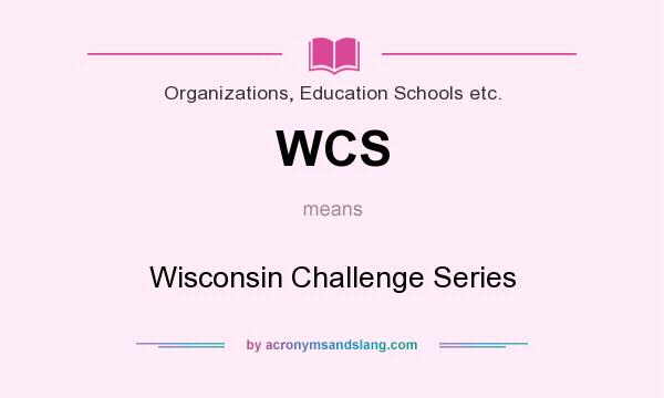 What does WCS mean? It stands for Wisconsin Challenge Series