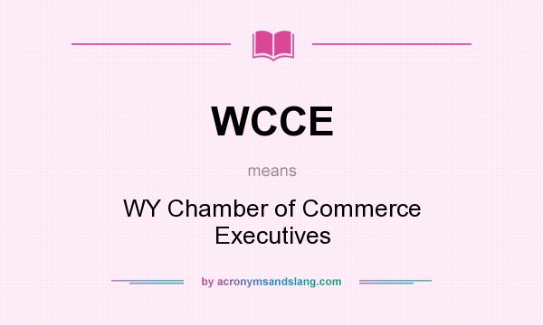What does WCCE mean? It stands for WY Chamber of Commerce Executives