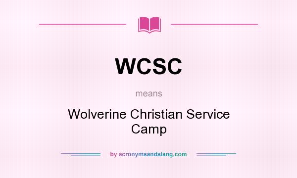 What does WCSC mean? It stands for Wolverine Christian Service Camp