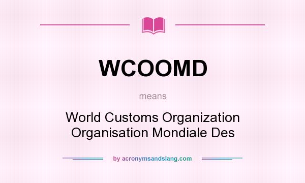 What does WCOOMD mean? It stands for World Customs Organization Organisation Mondiale Des