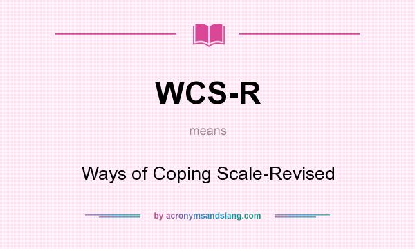 What does WCS-R mean? It stands for Ways of Coping Scale-Revised