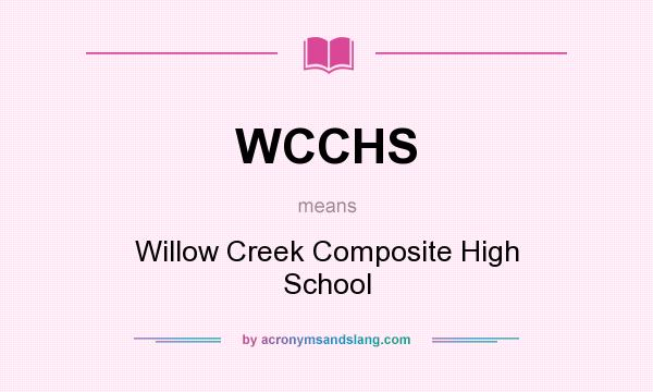 What does WCCHS mean? It stands for Willow Creek Composite High School