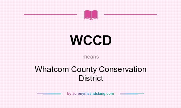 What does WCCD mean? It stands for Whatcom County Conservation District