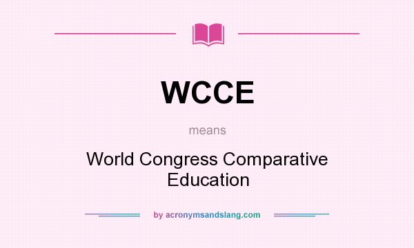 What does WCCE mean? It stands for World Congress Comparative Education