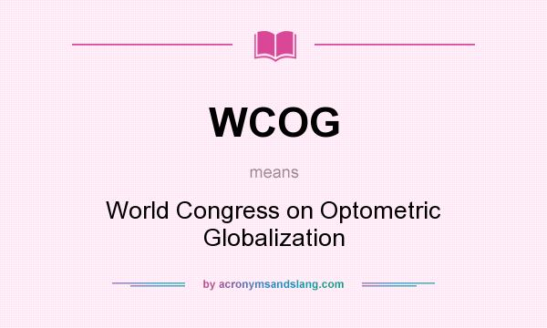 What does WCOG mean? It stands for World Congress on Optometric Globalization
