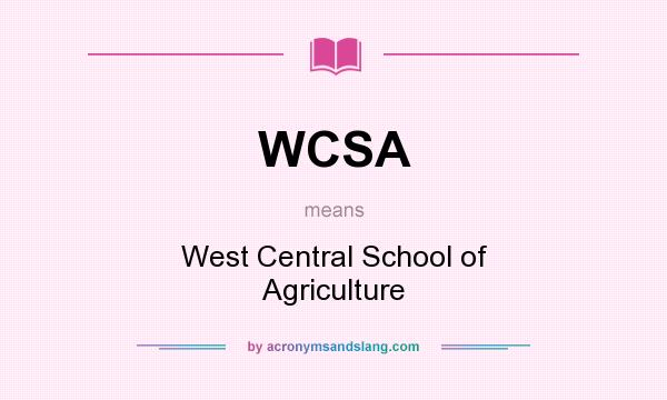 What does WCSA mean? It stands for West Central School of Agriculture
